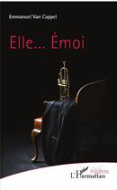 Couverture du livre « Elle... émoi » de Emmanuel Van Cappel aux éditions L'harmattan