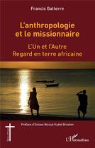 Couverture du livre « L'anthropologie et le missionnaire ; l'un et l'autre, regard en terre africaine » de Francis Gatterre aux éditions L'harmattan