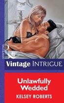 Couverture du livre « Unlawfully Wedded (Mills & Boon Vintage Intrigue) » de Kelsey Roberts aux éditions Mills & Boon Series