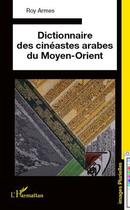 Couverture du livre « Dictionnaire des cinéastes arabes du Moyen-Orient » de Roy Armes aux éditions L'harmattan