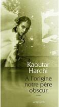 Couverture du livre « À l'origine notre père obscur » de Kaoutar Harchi aux éditions Actes Sud