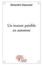 Couverture du livre « Un instant paisible en automne » de Alexandre Depouzier aux éditions Edilivre