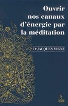 Couverture du livre « Ouvrir nos canaux d'énergie par la méditation » de Jacques Vigne aux éditions Relie