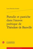 Couverture du livre « Parodie et pastiche dans l'oeuvre poétique de Théodore de Banville » de Laura Hernikat Schaller aux éditions Classiques Garnier