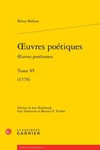 Couverture du livre « Oeuvres poétiques Tome 6 : oeuvres posthumes (1578) » de Remy Belleau aux éditions Classiques Garnier