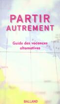 Couverture du livre « Partir Autrement ; Guide Des Vacances Alternatives » de Heloise Wirth aux éditions Balland