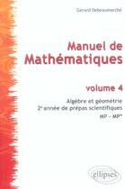Couverture du livre « Manuel de mathématiques t.4 : algèbre et géométrie » de Gerard Debeaumarche aux éditions Ellipses