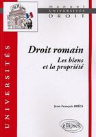 Couverture du livre « Droit romain ; les biens et la propriété » de Jean-Francois Bregi aux éditions Ellipses