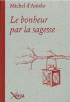 Couverture du livre « Le bonheur par la sagesse » de Michel D' Anielo aux éditions Xenia