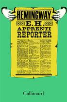 Couverture du livre « E. H. apprenti reporter » de Ernest Hemingway aux éditions Gallimard