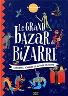 Couverture du livre « Le grand bazar du bizarre ; sorcières, zombies et autres dragons » de Patrick Antczak aux éditions Hatier