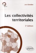 Couverture du livre « Les collectivites territoriales, 3e edition » de Jean Girardon aux éditions Ellipses