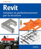 Couverture du livre « Revit ; initiation et perfectionnement par la structure » de Jonathan Renou aux éditions Eyrolles