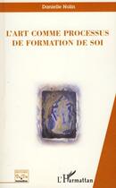 Couverture du livre « L'art comme processus de formation de soi » de Danielle Nolin aux éditions Editions L'harmattan