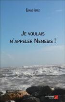 Couverture du livre « Je voulais m'appeler Nemesis ! » de Elyane Ibarz aux éditions Editions Du Net