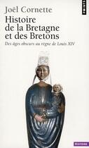 Couverture du livre « Histoire de la Bretagne et des bretons t.1 ; des âges obscurs au règne de Louis XIV » de Joel Cornette aux éditions Points