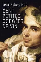 Couverture du livre « Cent petites gorgées de vin » de Jean-Robert Pitte aux éditions Tallandier