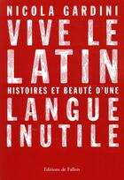 Couverture du livre « Vive le latin ; histoires et beauté d'une langue inutile » de Nicola Gardini aux éditions Fallois