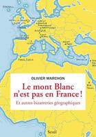 Couverture du livre « Le Mont-Blanc n'est pas en France ! et autres bizarreries géographiques » de Olivier Marchon aux éditions Seuil