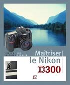 Couverture du livre « Maîtriser le Nikon D300 » de Vincent Luc et Mathieu Ferrier aux éditions Vm