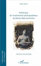 Couverture du livre « Esthétique de l'exploitation photographique de photos déjà existantes » de Bruno Zorzal aux éditions L'harmattan