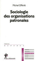 Couverture du livre « Sociologie des organisations patronales » de Michel Offerle aux éditions La Decouverte