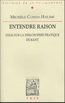 Couverture du livre « Entendre raison ; essai sur la philosophie pratique de Kant » de Michele Cohen-Halimi aux éditions Vrin