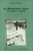 Couverture du livre « La résistance Juive, entre gloire et tragédie » de David Diamant aux éditions L'harmattan