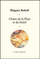 Couverture du livre « Chants de la pluie et du soleil » de Hugues Rebell aux éditions La Part Commune