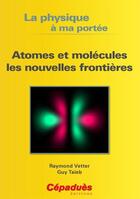 Couverture du livre « La physique à ma portée ; atomes et molécules les nouvelles frontières » de Guy Taieb et Raymond Vetter aux éditions Cepadues