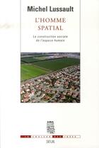 Couverture du livre « L'homme spatial ; la construction sociale de l'espace humain » de Michel Lussault aux éditions Seuil