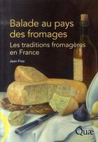 Couverture du livre « Balade au pays des fromages ; les traditions fromagères en france » de Jean Froc aux éditions Quae
