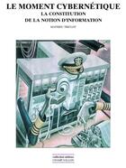Couverture du livre « Le moment cybernétique ; la constitution de la notion d'information » de Mathieu Triclot aux éditions Editions Champ Vallon