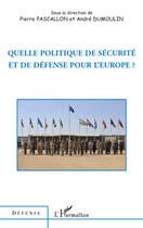 Couverture du livre « Quelle politique de sécurite et de défense pour l'Europe ? » de Pierre Pascallon et Andre Dumoulin aux éditions Editions L'harmattan