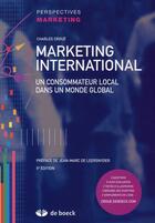 Couverture du livre « Marketing international ; un consommateur local dans un monde global (5e édition) » de Charles Croue aux éditions De Boeck Superieur