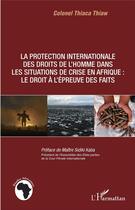 Couverture du livre « La protection internationale des droits de l'homme dans les situations de crise en Afrique : le droit à l'épreuve des faits » de Thiaca Thiaw aux éditions L'harmattan