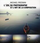 Couverture du livre « L'oeil du photographe et l'art de la composition » de Michael Freeman aux éditions Pearson