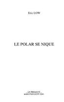 Couverture du livre « Le polar se nique » de Eric Low aux éditions Editions Le Manuscrit