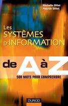 Couverture du livre « Les systèmes d'information de A à Z ; 500 mots pour comprendre » de Patrick Gillet et Michelle Gillet aux éditions Documentation Francaise