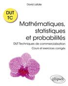 Couverture du livre « Mathématiques, statistiques et probabilités ; DUT techniques de commercialisation » de David Lafolie aux éditions Ellipses