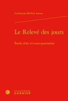 Couverture du livre « Le relevé des jours ; Emile Zola écrivain-journaliste » de Guillaume Mcneil Arteau aux éditions Classiques Garnier