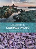 Couverture du livre « Les secrets du cadrage photo ; paysage, portrait, reportage » de Denis Dubesset aux éditions Eyrolles