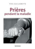 Couverture du livre « Prières pendant la maladie » de Yves Guillemette aux éditions Novalis