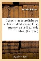 Couverture du livre « Des servitudes prediales ou reelles, en droit romain : these » de Balland aux éditions Hachette Bnf