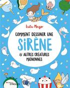 Couverture du livre « Comment dessiner une sirène ; et autres animaux mignons » de Lulu Mayo aux éditions Eyrolles