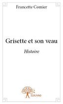Couverture du livre « Grisette et son veau » de Francette Comier aux éditions Editions Edilivre