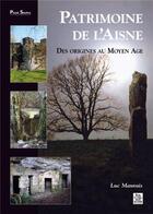 Couverture du livre « Patrimoine de l'Aisne ; des origines au moyen âge » de Luc Mauvais aux éditions Editions Sutton