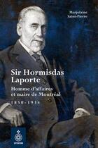 Couverture du livre « Sir Hormisdas Laporte : homme d'affaires et maire de Montréal ; 1850-1934 » de Marjolaine Saint-Pierre aux éditions Septentrion