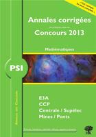 Couverture du livre « Annales des concours : mathématiques-informatique ; PSI ; annales corrigées (édition 2013) » de Guillaume Balog aux éditions H & K