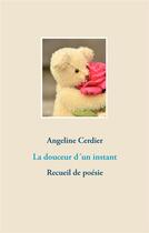 Couverture du livre « La douceur d'un instant ; recueil de poésie » de Angeline Cerdier aux éditions Books On Demand